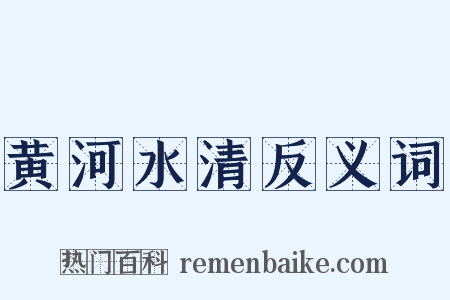 黄河水清反义词是什么意思的图片
